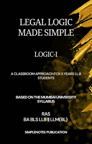 Legal Logic Made Simple – A Classroom Approach for 5 years LL.B Students (Beginner to Advanced Guide)